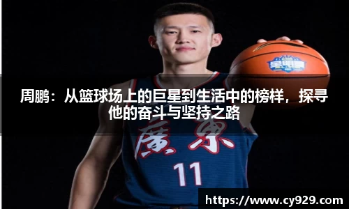 周鹏：从篮球场上的巨星到生活中的榜样，探寻他的奋斗与坚持之路