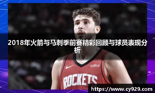 2018年火箭与马刺季前赛精彩回顾与球员表现分析